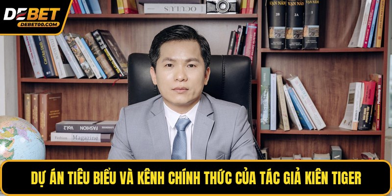Tác Giả Kiên Tiger - Khám Phá Hồ Sơ CEO Nhà Cái Debet