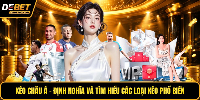 Kèo Châu Á - Cách Chơi Chuẩn Và Mẹo Cược Tại Debet
