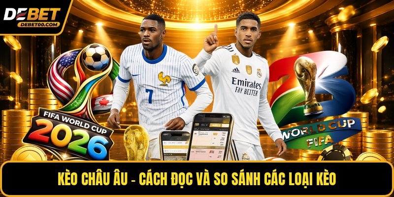 Kèo Châu Âu - Cách Đọc Kèo Và Kinh Nghiệm Chơi Dễ Hiểu