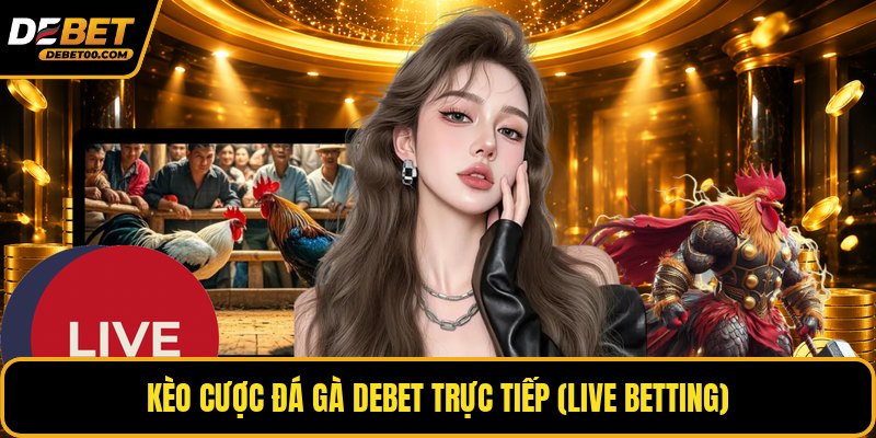Đá Gà Debet - Sân Chơi Truyền Thông Kết Hợp Với Hiện Đại