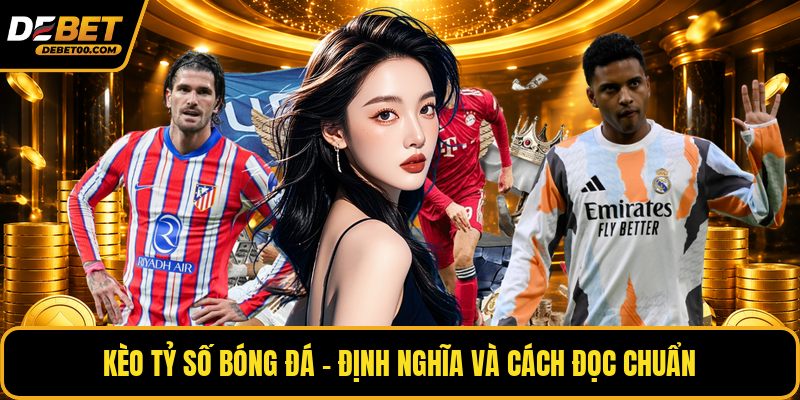 Kèo Tỷ Số - Cách Đặt Cược Cho Người Mới Tại Debet