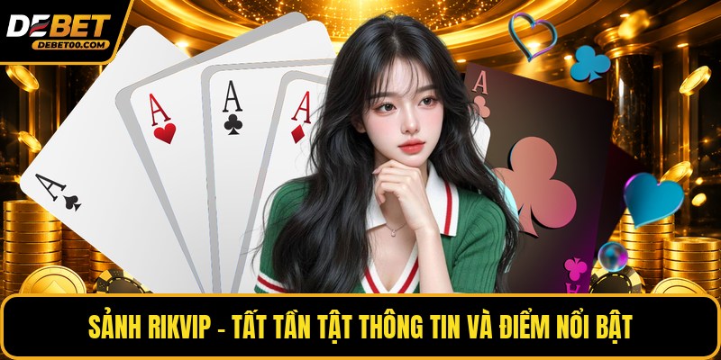 Sảnh RikVip - Khám Phá Kho Game Bài Nổi Bật Tại Debet