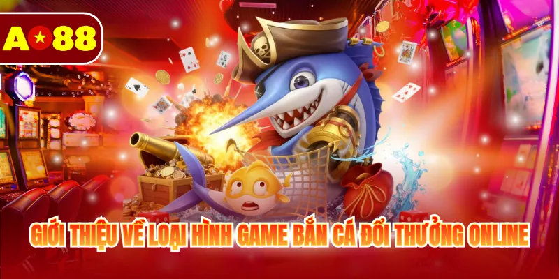 Bắn Cá Đổi Thưởng Online - Game Hay Ăn Tiền Tại AO88